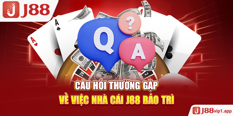 Câu hỏi thường gặp về việc nhà cái J88 bảo trì