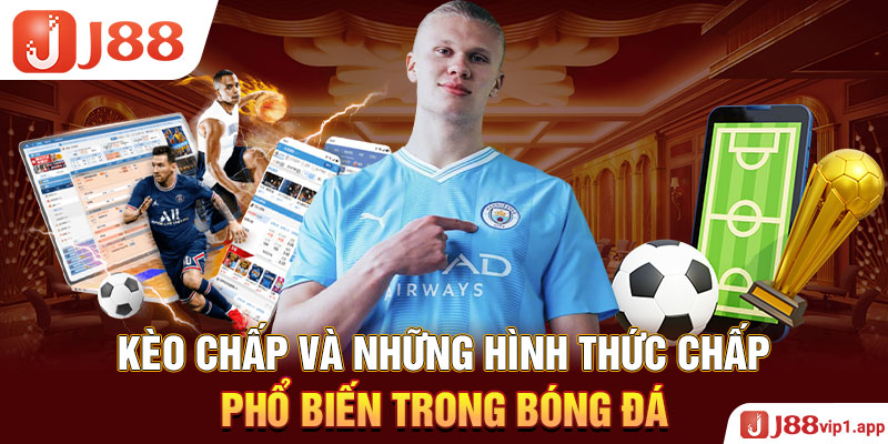 Kèo Chấp Và Những Hình Thức Chấp Phổ Biến Trong Bóng Đá