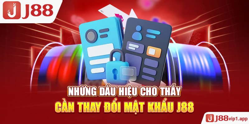 Những dấu hiệu cho thấy cần thay đổi mật khẩu J88