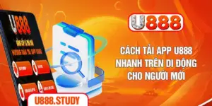 Cách Tải App U888 Nhanh Trên Di Động Cho Người Mới
