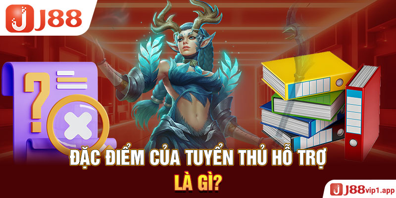 Đặc điểm của tuyển thủ hỗ trợ là gì?
