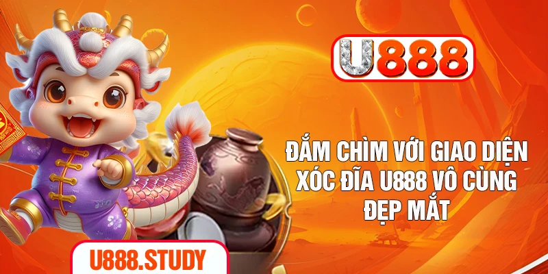 Đắm chìm với giao diện xóc đĩa U888 vô cùng đẹp mắt