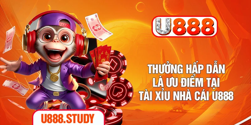 Thưởng hấp dẫn là ưu điểm tại tài xỉu nhà cái U888