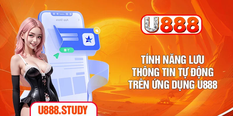 Tính năng lưu thông tin tự động trên ứng dụng U888