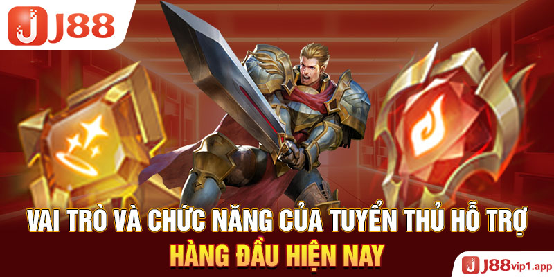 Vai Trò Và Chức Năng Của Tuyển Thủ Hỗ Trợ Hàng Đầu Hiện Nay