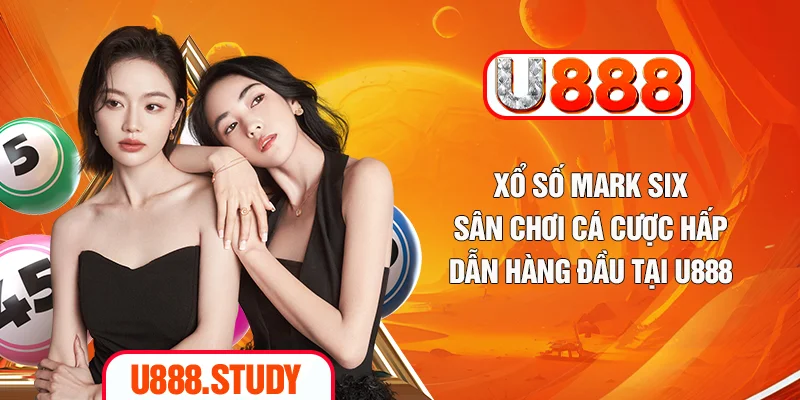 Xổ Số Mark Six - Sân Chơi Cá Cược Hấp Dẫn Hàng Đầu Tại U888
