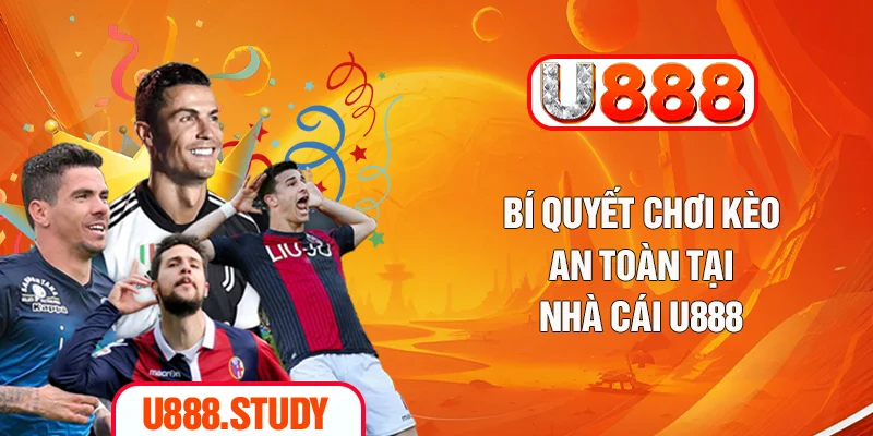 Bí quyết chơi kèo an toàn tại nhà cái U888