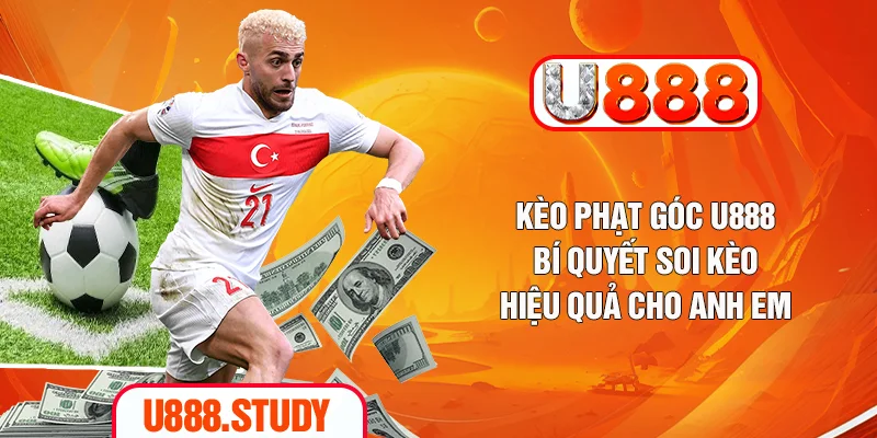 Kèo Phạt Góc U888 - Bí Quyết Soi Kèo Hiệu Quả Cho Anh Em