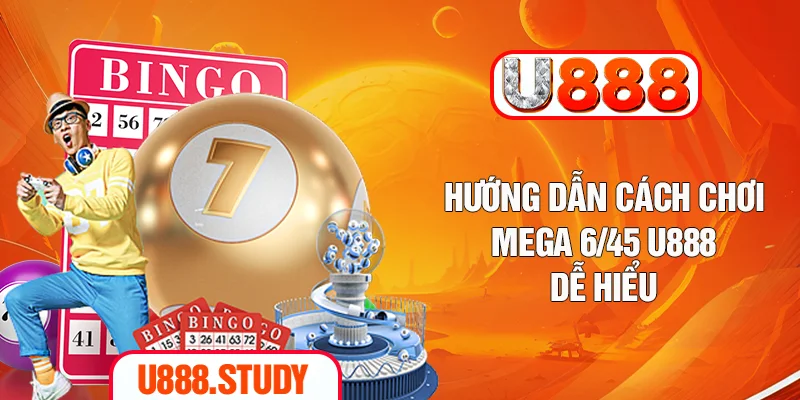 Hướng dẫn cách chơi mega 6/45 U888 dễ hiểu